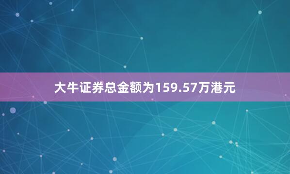 大牛证券总金额为159.57万港元