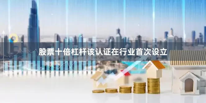 股票十倍杠杆该认证在行业首次设立