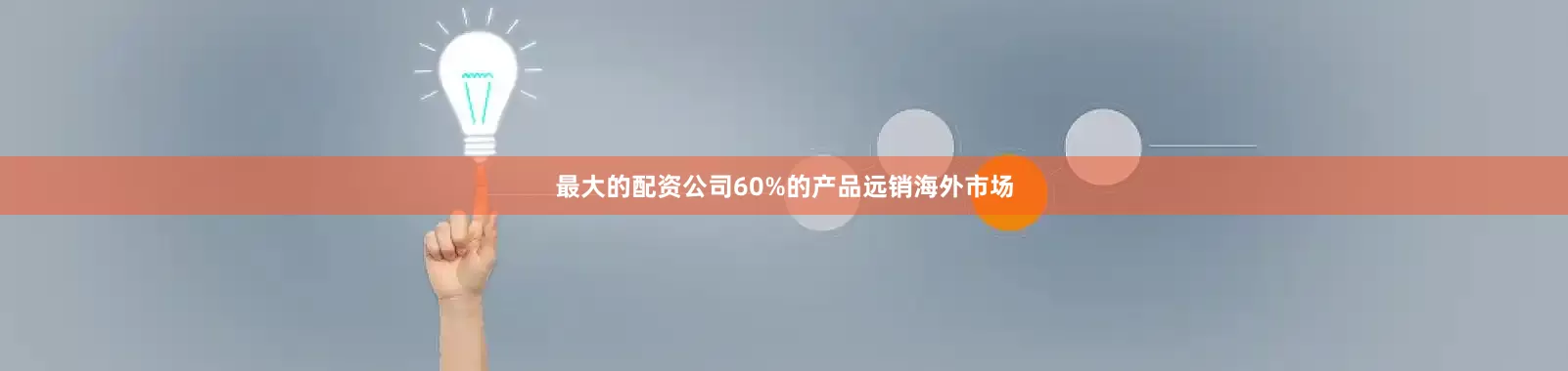最大的配资公司60%的产品远销海外市场