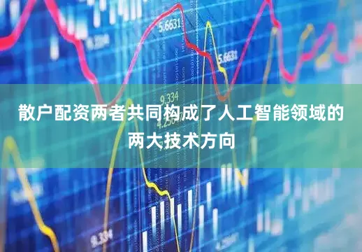 散户配资两者共同构成了人工智能领域的两大技术方向