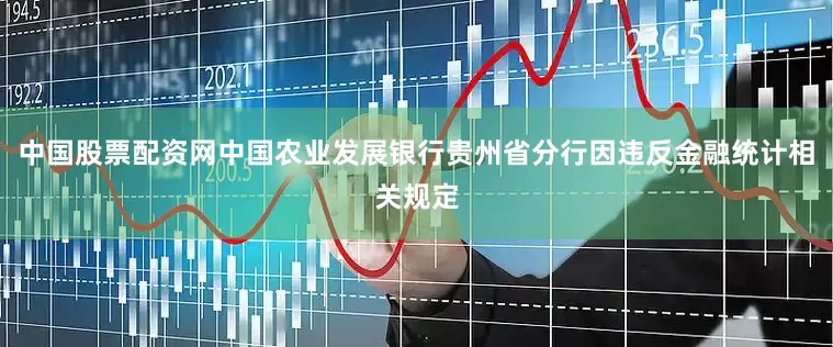 中国股票配资网中国农业发展银行贵州省分行因违反金融统计相关规定